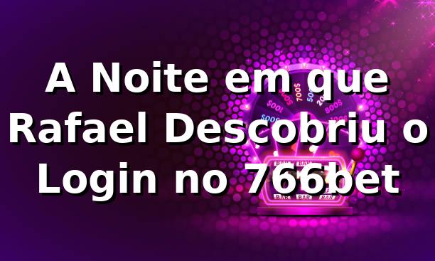 A Noite em que Rafael Descobriu o Login no 766bet 🔐